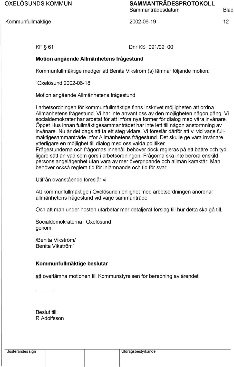 Vi socialdemokrater har arbetat för att införa nya former för dialog med våra invånare. Öppet Hus innan fullmäktigesammanträdet har inte lett till någon anstormning av invånare.