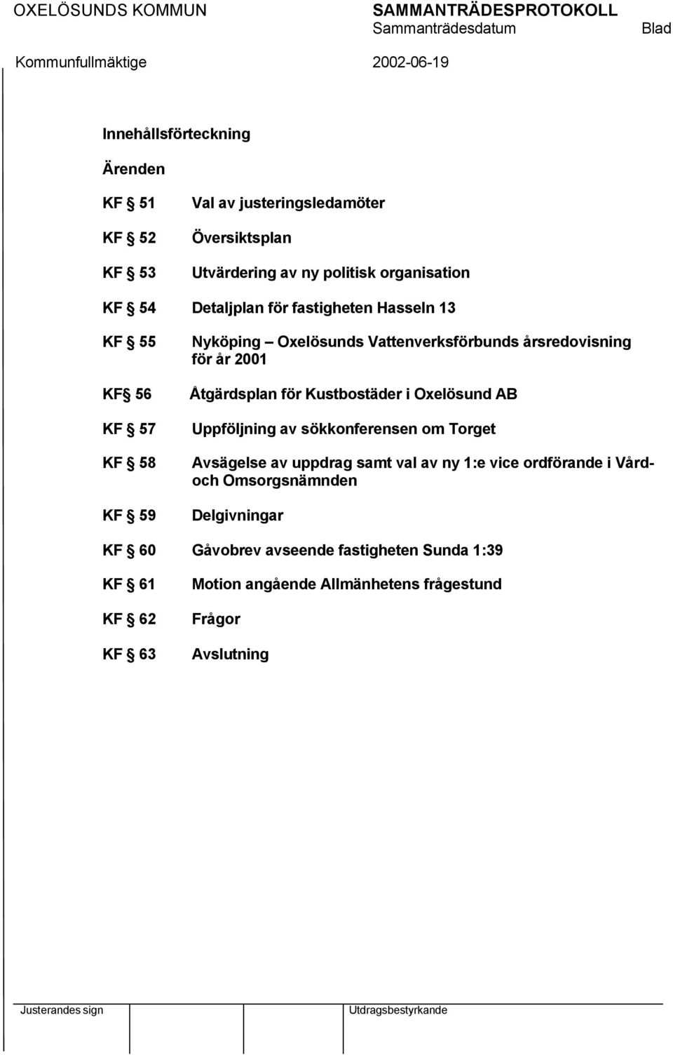 2001 Åtgärdsplan för Kustbostäder i Oxelösund AB Uppföljning av sökkonferensen om Torget Avsägelse av uppdrag samt val av ny 1:e vice ordförande i