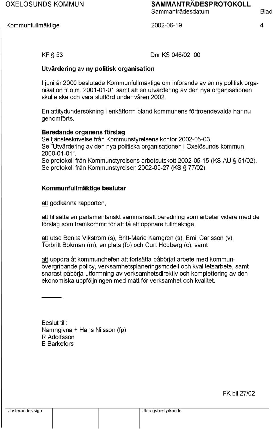 Se Utvärdering av den nya politiska organisationen i Oxelösunds kommun 2000-01-01. Se protokoll från Kommunstyrelsens arbetsutskott 2002-05-15 (KS AU 51/02).