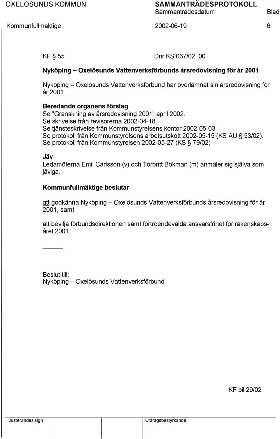 Se protokoll från Kommunstyrelsens arbetsutskott 2002-05-15 (KS AU 53/02).