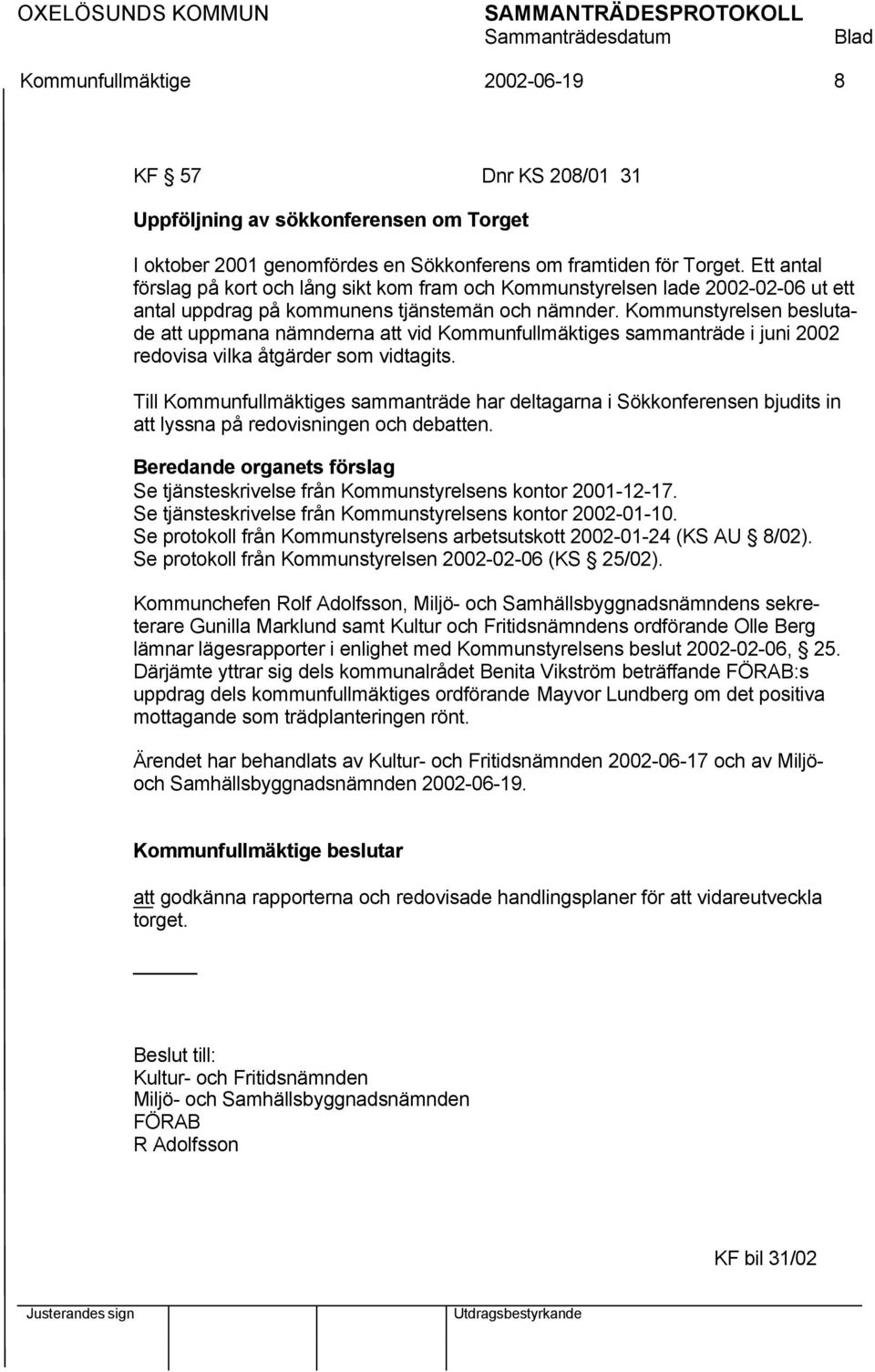 Kommunstyrelsen beslutade att uppmana nämnderna att vid Kommunfullmäktiges sammanträde i juni 2002 redovisa vilka åtgärder som vidtagits.