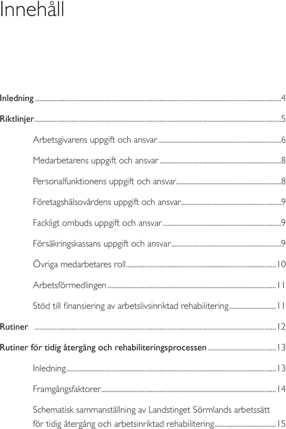 ..10 Arbetsförmedlingen...11 Stöd till finansiering av arbetslivsinriktad rehabilitering...11 Rutiner.