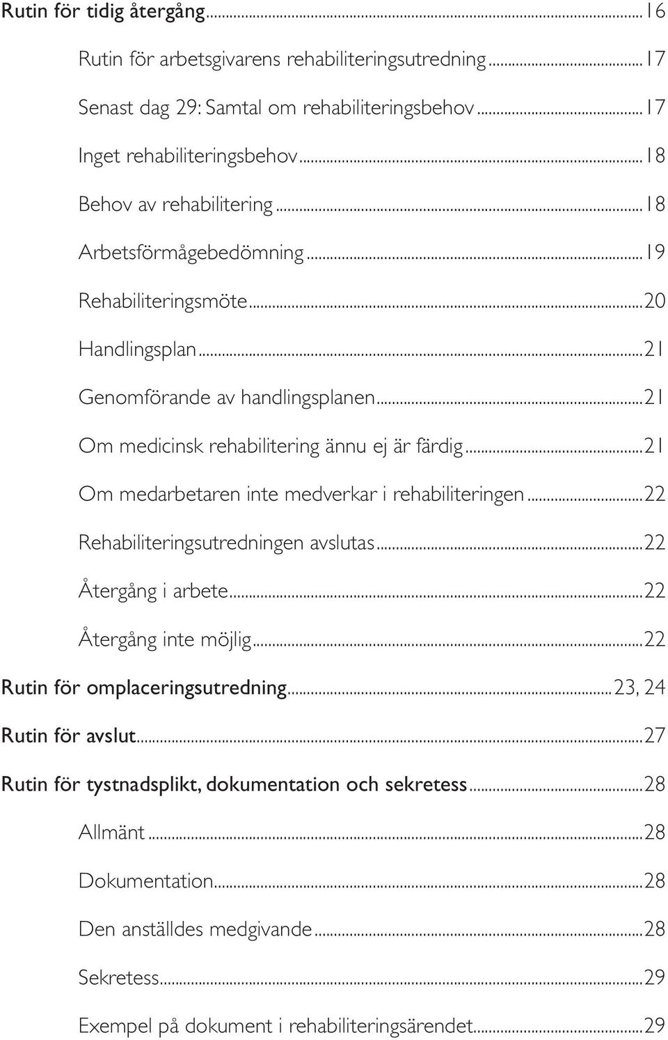 ..21 Om medarbetaren inte medverkar i rehabiliteringen...22 Rehabiliteringsutredningen avslutas...22 Återgång i arbete...22 Återgång inte möjlig...22 Rutin för omplaceringsutredning.