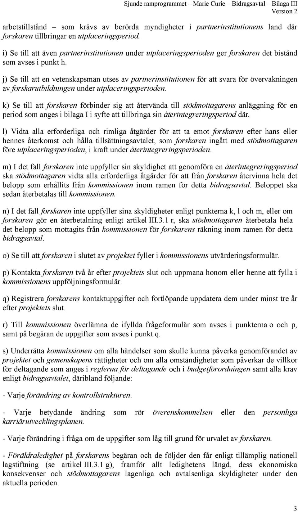 j) Se till att en vetenskapsman utses av partnerinstitutionen för att svara för övervakningen av forskarutbildningen under utplaceringsperioden.