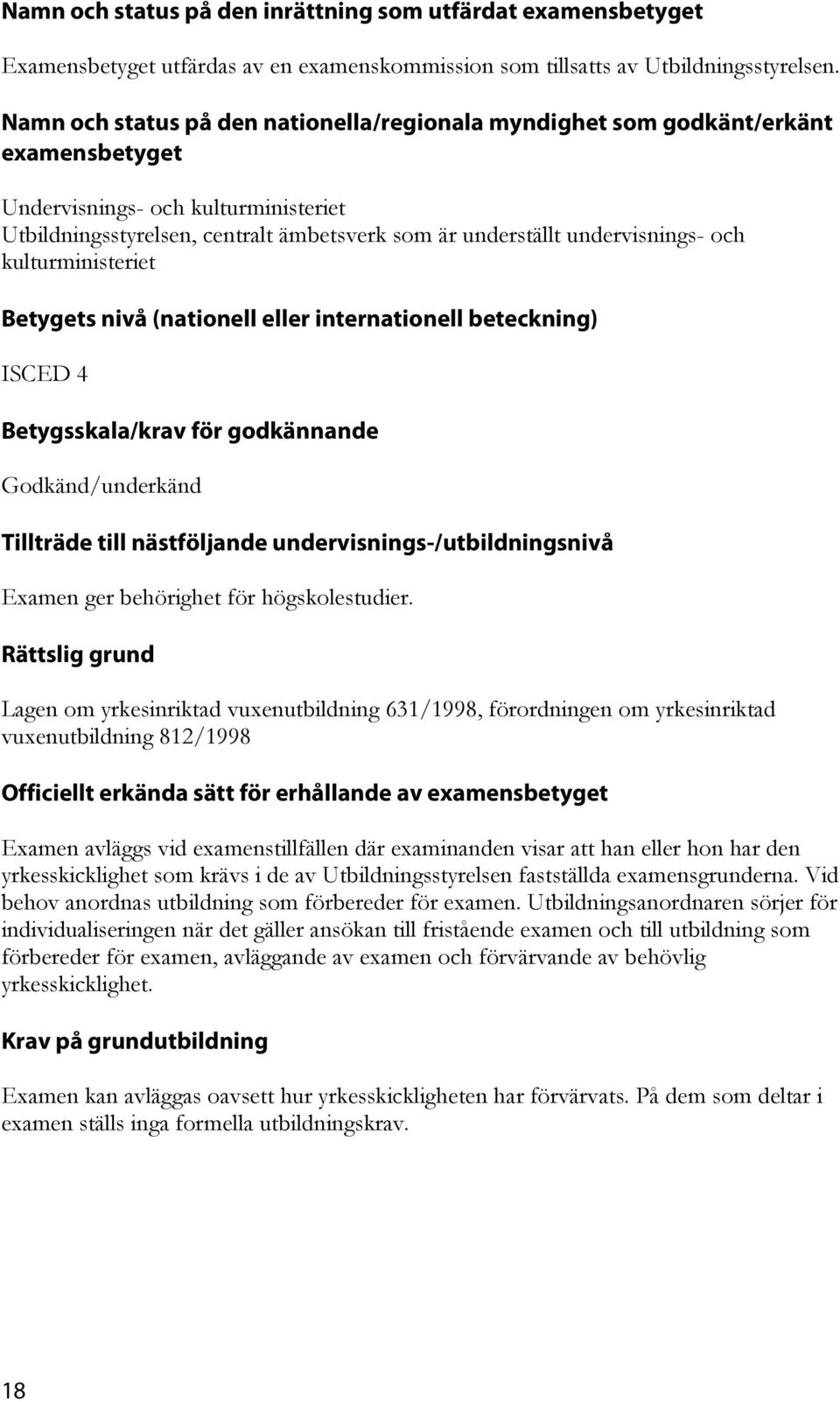 undervisnings- och kulturministeriet Betygets nivå (nationell eller internationell beteckning) ISCED 4 Betygsskala/krav för godkännande Godkänd/underkänd Tillträde till nästföljande