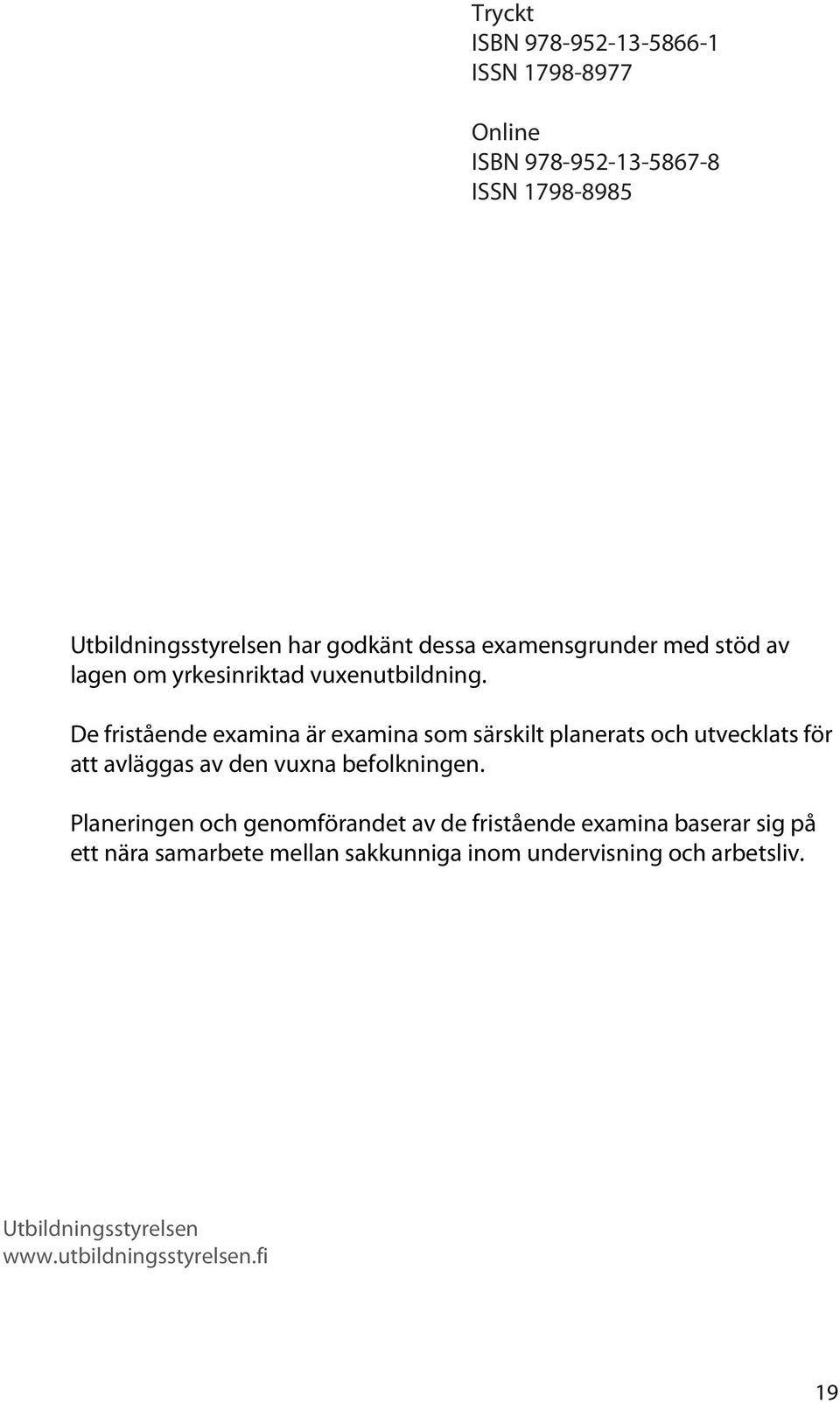 De fristående examina är examina som särskilt planerats och utvecklats för att avläggas av den vuxna befolkningen.