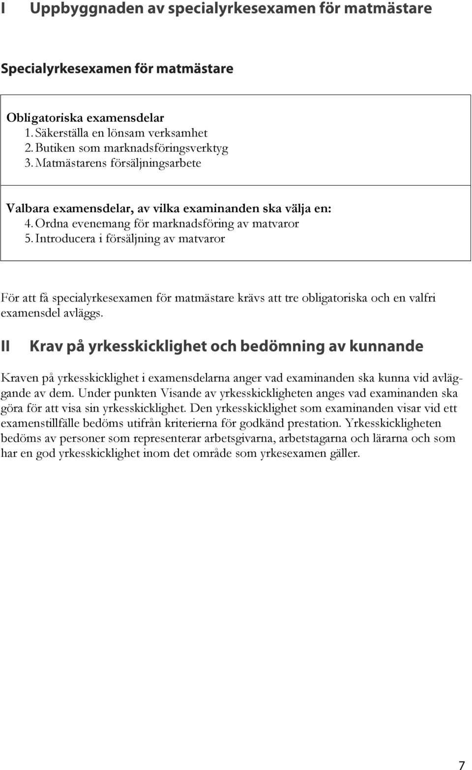 Introducera i försäljning av matvaror För att få specialyrkesexamen för matmästare krävs att tre obligatoriska och en valfri examensdel avläggs.
