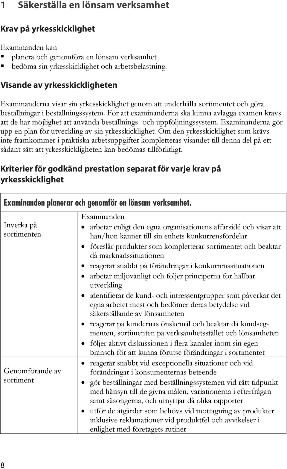 För att examinanderna ska kunna avlägga examen krävs att de har möjlighet att använda beställnings- och uppföljningssystem. Examinanderna gör upp en plan för utveckling av sin yrkesskicklighet.