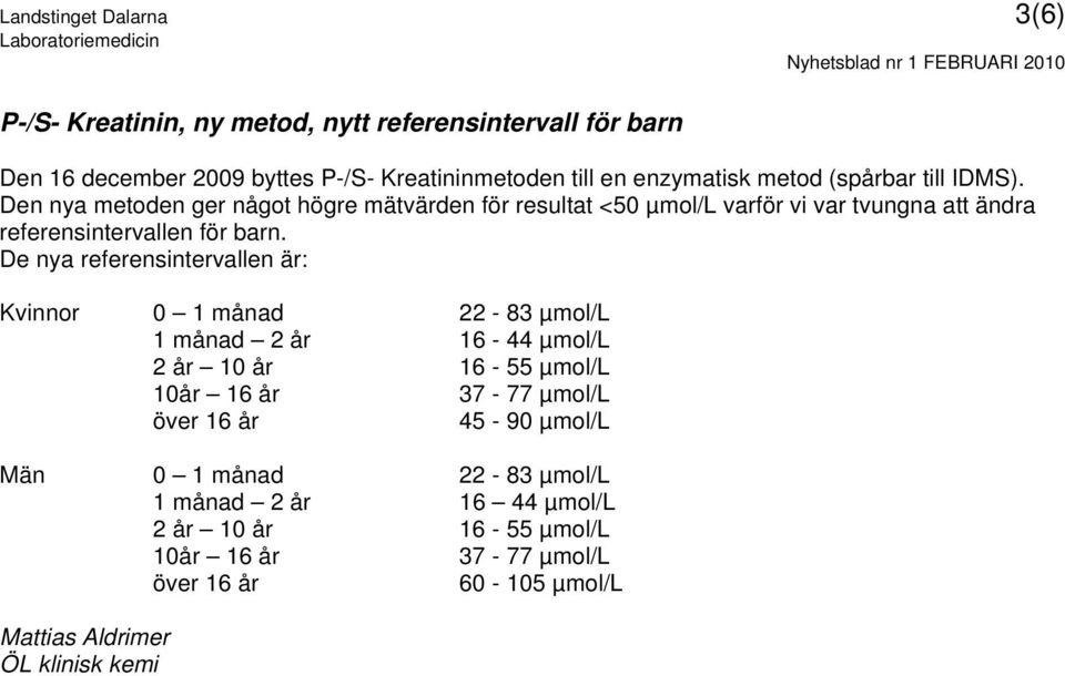 De nya referensintervallen är: Kvinnor 0 1 månad 22-83 µmol/l 1 månad 2 år 16-44 µmol/l 2 år 10 år 16-55 µmol/l 10år 16 år 37-77 µmol/l över 16 år 45-90