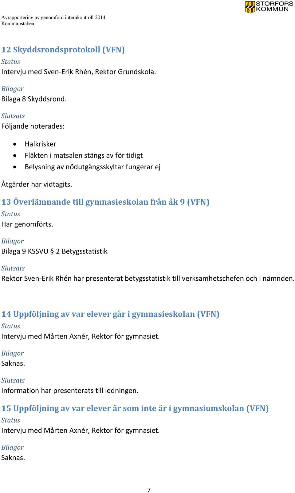 13 Överlämnande till gymnasieskolan från åk 9 (VFN) Har genomförts. Bilaga 9 KSSVU 2 Betygsstatistik.