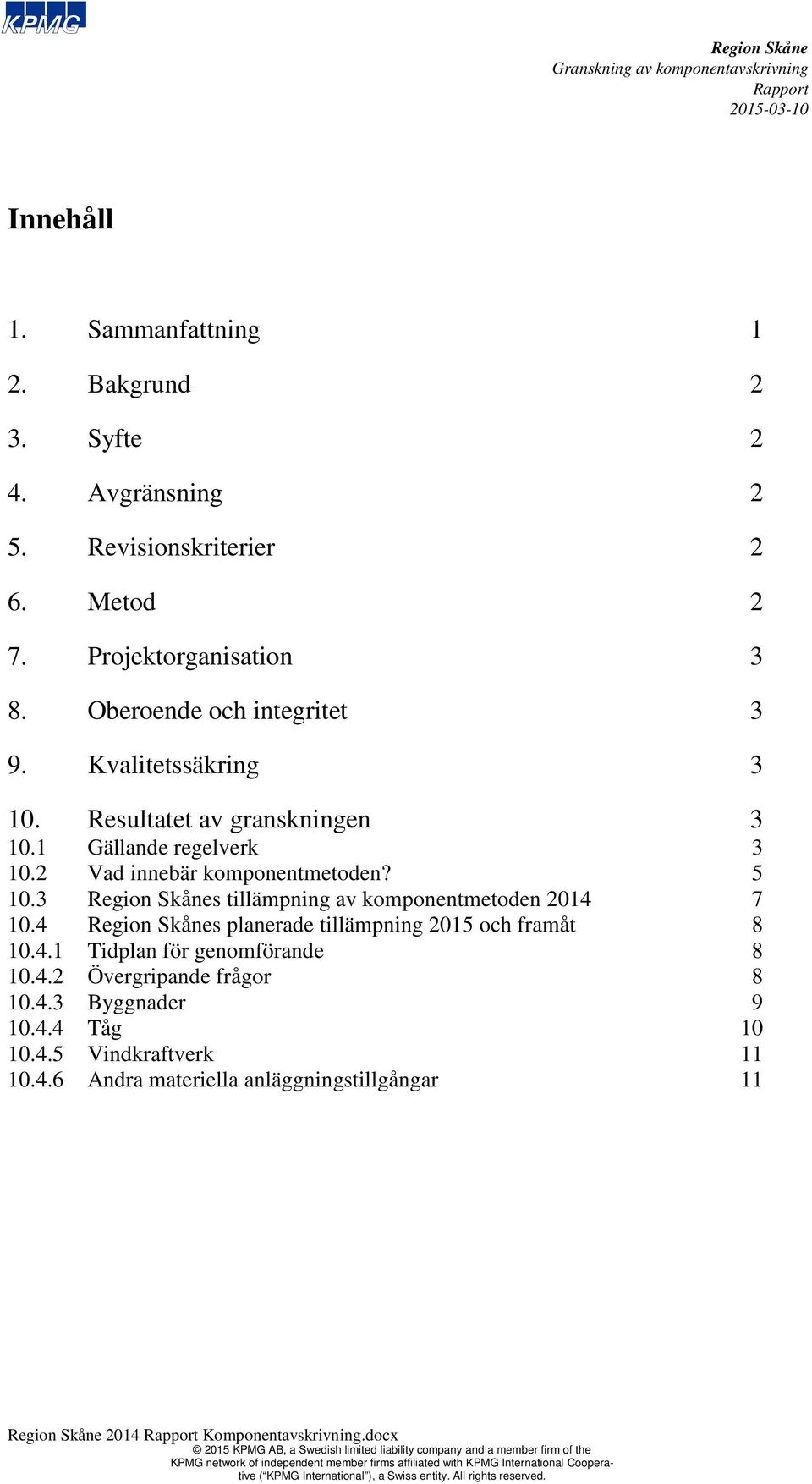 5 10.3 s tillämpning av komponentmetoden 2014 7 10.4 s planerade tillämpning 2015 och framåt 8 10.4.1 Tidplan för genomförande 8 10.4.2 Övergripande frågor 8 10.