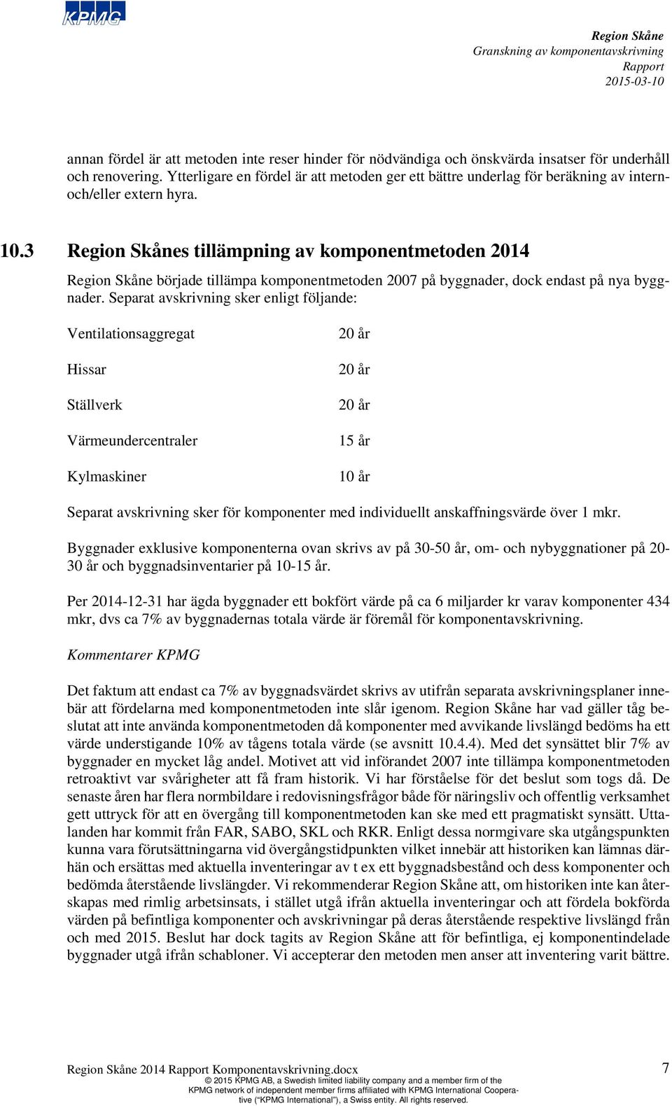 3 s tillämpning av komponentmetoden 2014 började tillämpa komponentmetoden 2007 på byggnader, dock endast på nya byggnader.