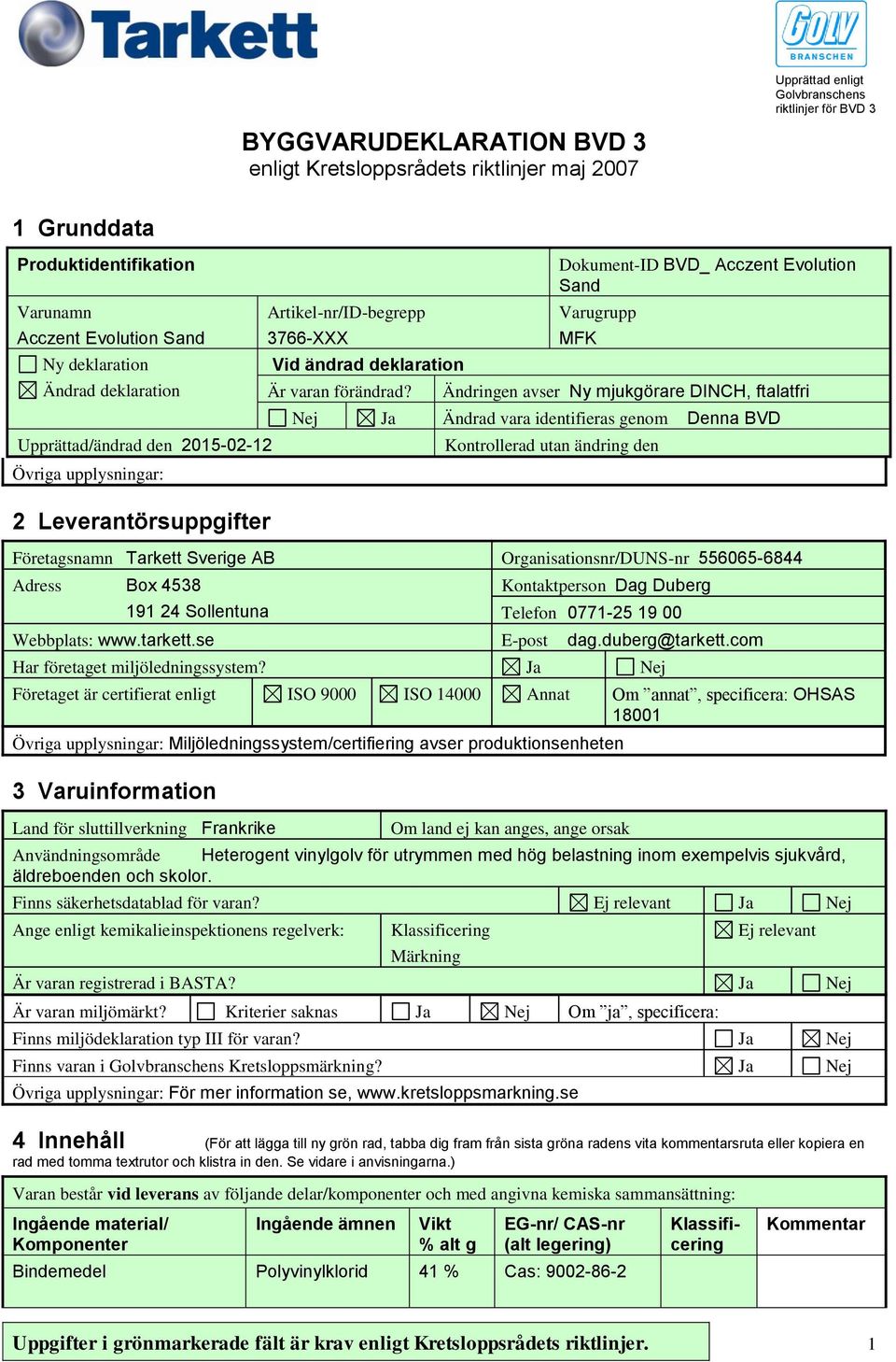 Dokument-ID BVD_ Acczent Evolution Sand Varugrupp MFK Ändringen avser Ny mjukgörare DINCH, ftalatfri Nej Ja Ändrad vara identifieras genom Denna BVD Kontrollerad utan ändring den Företagsnamn Tarkett