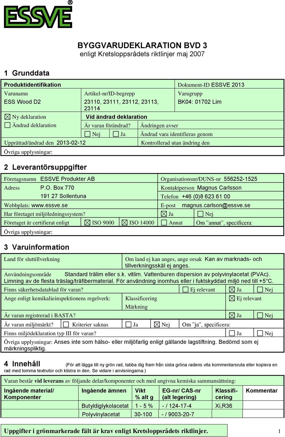 Ändringen avser Varugrupp BK04: 01702 Lim Nej Ja Ändrad vara identifieras genom Kontrollerad utan ändring den Företagsnamn ESSVE Produkter AB Or