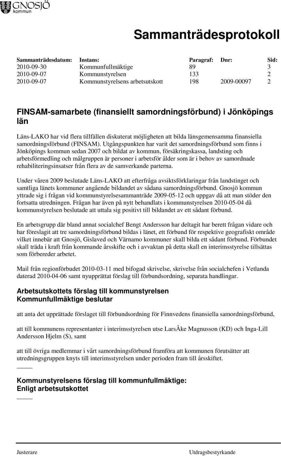 Utgångspunkten har varit det samordningsförbund som finns i Jönköpings kommun sedan 2007 och bildat av kommun, försäkringskassa, landsting och arbetsförmedling och målgruppen är personer i arbetsför