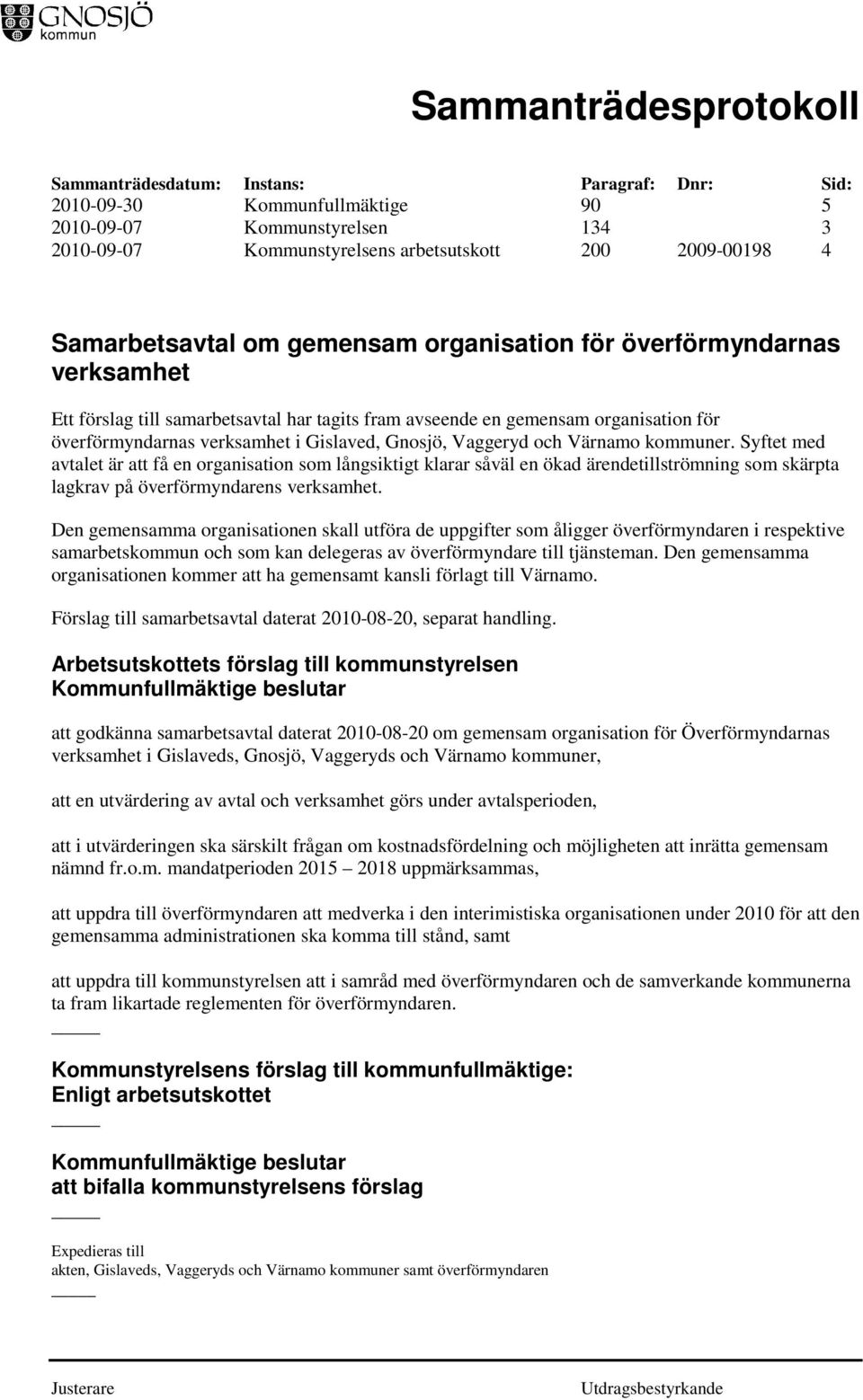 Syftet med avtalet är att få en organisation som långsiktigt klarar såväl en ökad ärendetillströmning som skärpta lagkrav på överförmyndarens verksamhet.