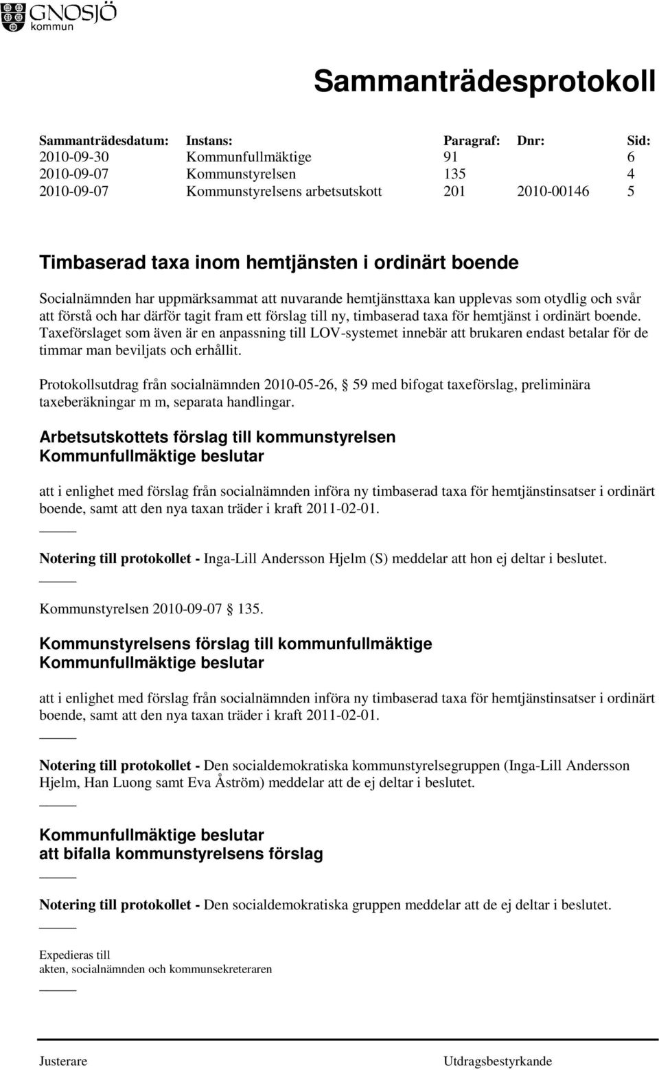 Taxeförslaget som även är en anpassning till LOV-systemet innebär att brukaren endast betalar för de timmar man beviljats och erhållit.