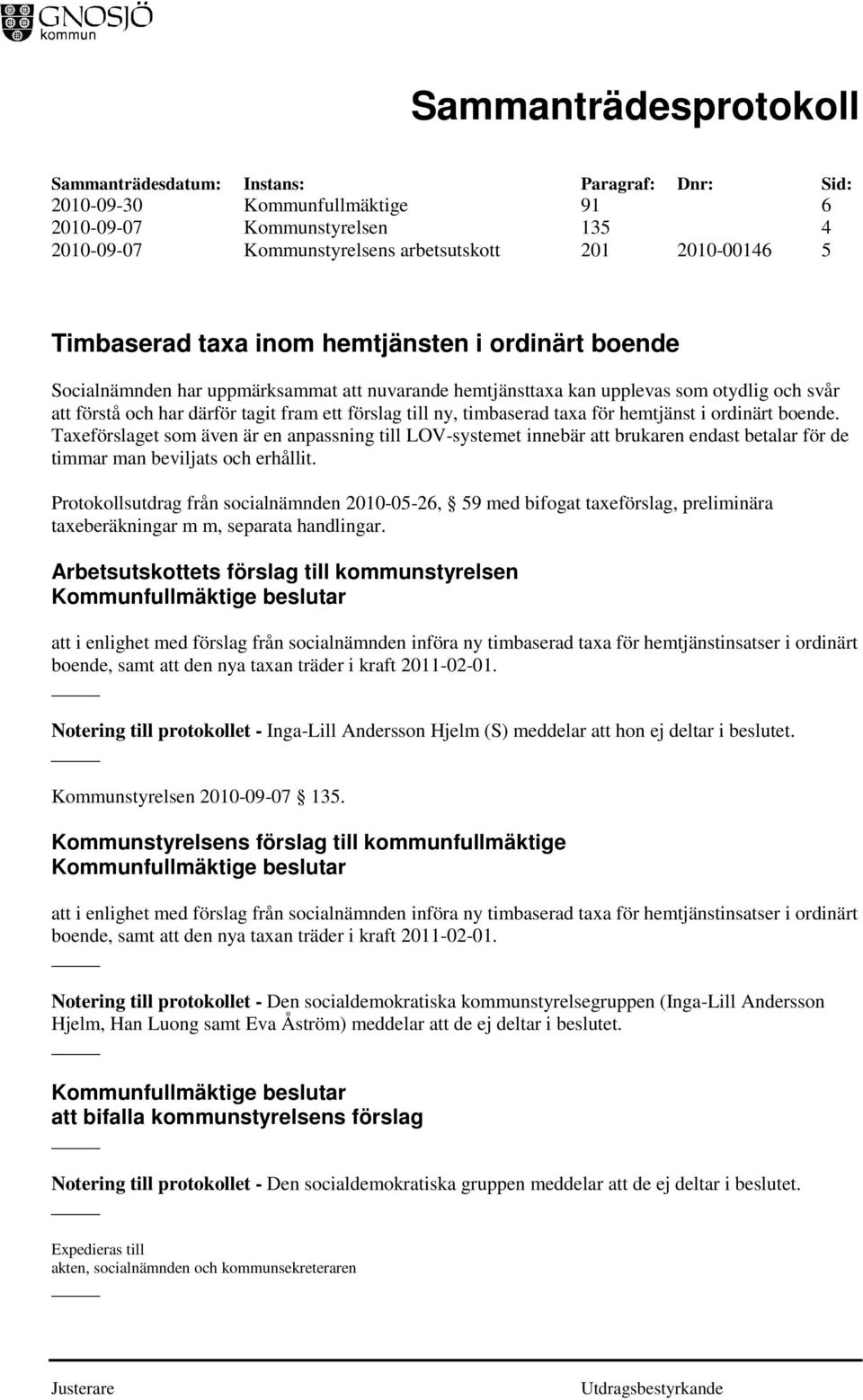 Taxeförslaget som även är en anpassning till LOV-systemet innebär att brukaren endast betalar för de timmar man beviljats och erhållit.