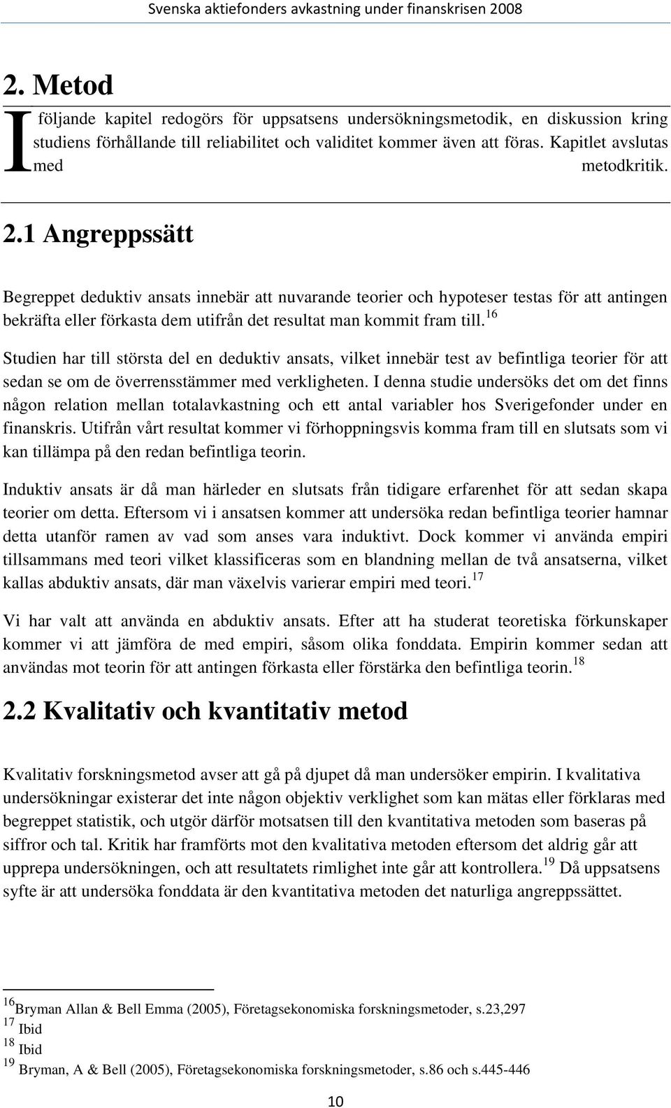 1 Angreppssätt Begreppet deduktiv ansats innebär att nuvarande teorier och hypoteser testas för att antingen bekräfta eller förkasta dem utifrån det resultat man kommit fram till.