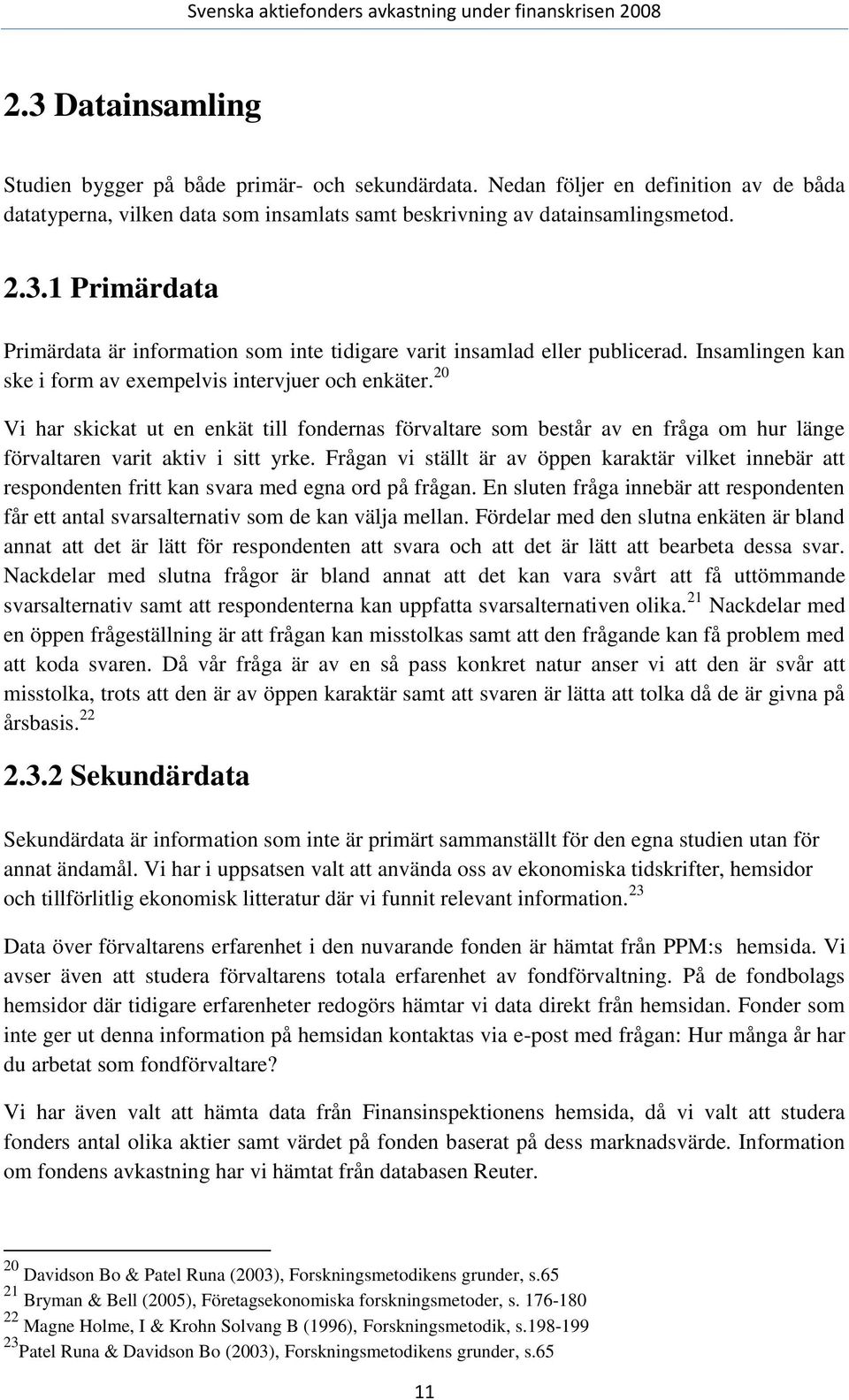 20 Vi har skickat ut en enkät till fondernas förvaltare som består av en fråga om hur länge förvaltaren varit aktiv i sitt yrke.