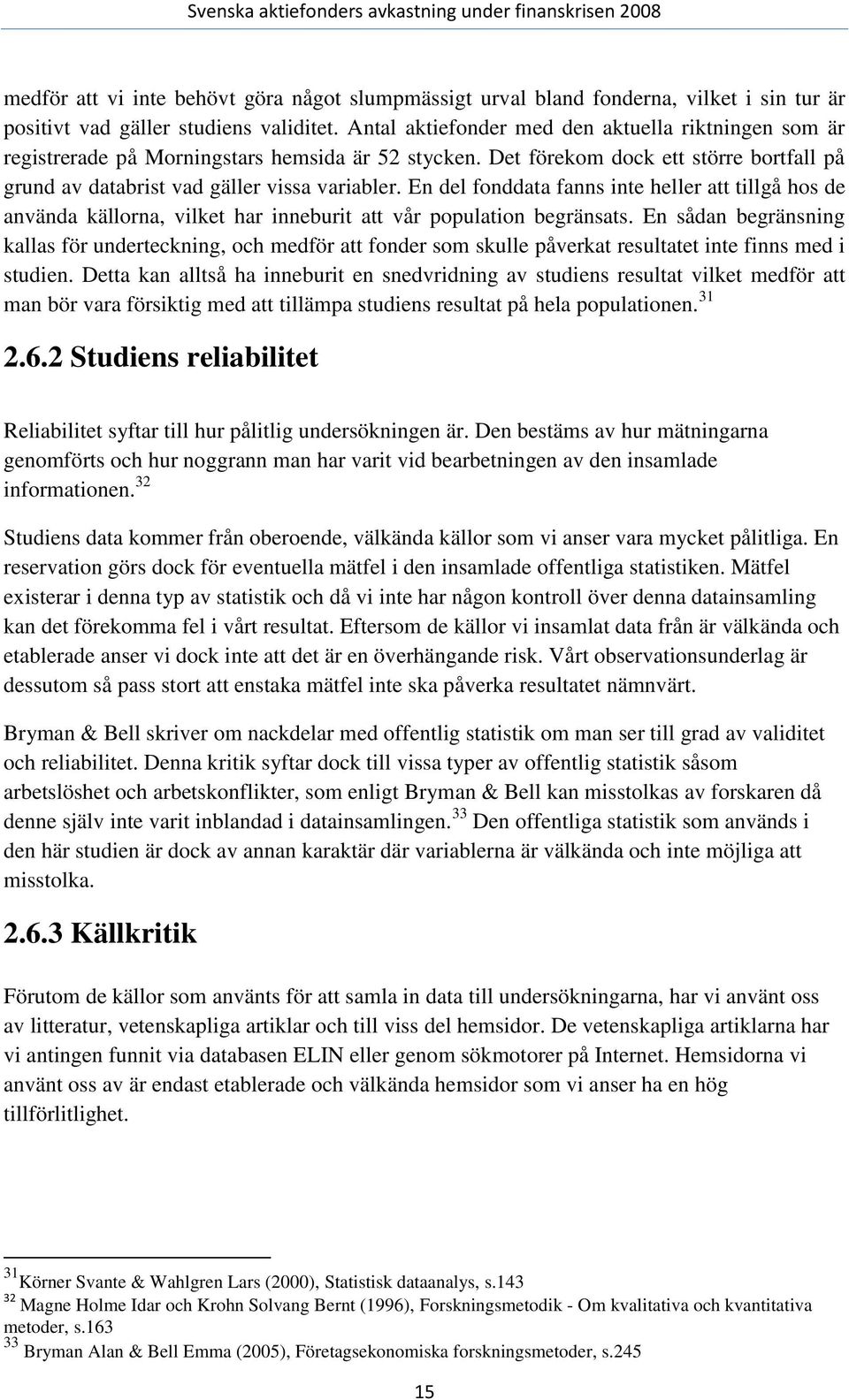 En del fonddata fanns inte heller att tillgå hos de använda källorna, vilket har inneburit att vår population begränsats.