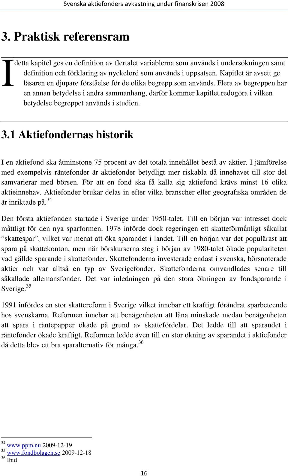 Flera av begreppen har en annan betydelse i andra sammanhang, därför kommer kapitlet redogöra i vilken betydelse begreppet används i studien. 3.1.Aktiefondernas.