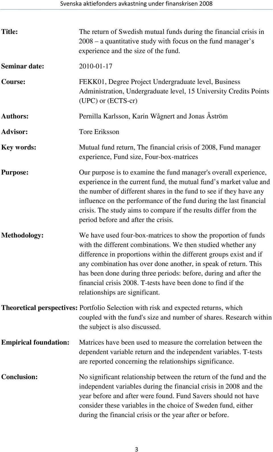 Points (UPC) or (ECTS-cr) Pernilla Karlsson, Karin Wågnert and Jonas Åström Tore Eriksson Mutual fund return, The financial crisis of 2008, Fund manager experience, Fund size, Four-box-matrices Our