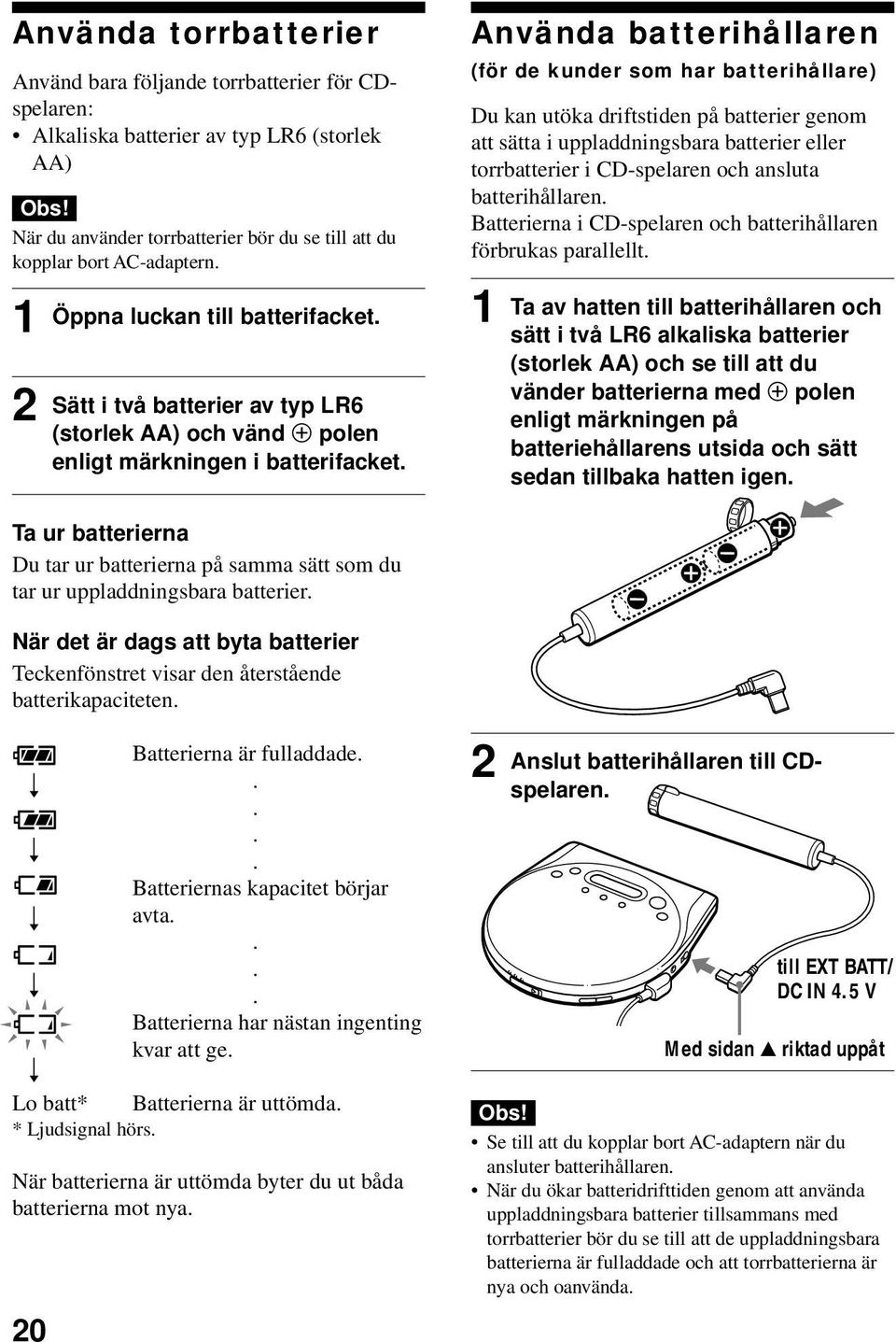 batterifacket Använda batterihållaren (för de kunder som har batterihållare) Du kan utöka driftstiden på batterier genom att sätta i uppladdningsbara batterier eller torrbatterier i CD-spelaren och