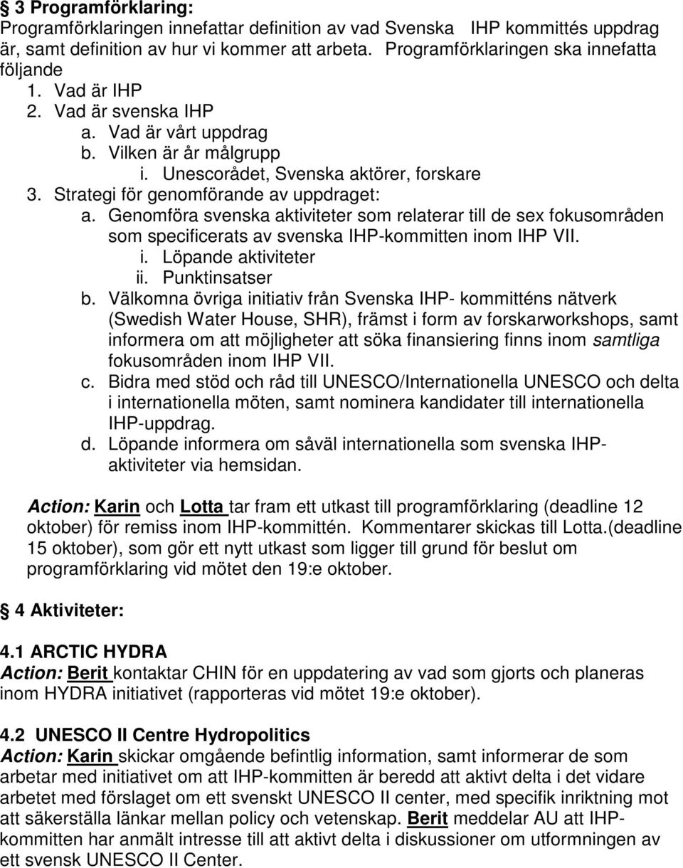 Genomföra svenska aktiviteter som relaterar till de sex fokusområden som specificerats av svenska IHP-kommitten inom IHP VII. i. Löpande aktiviteter ii. Punktinsatser b.