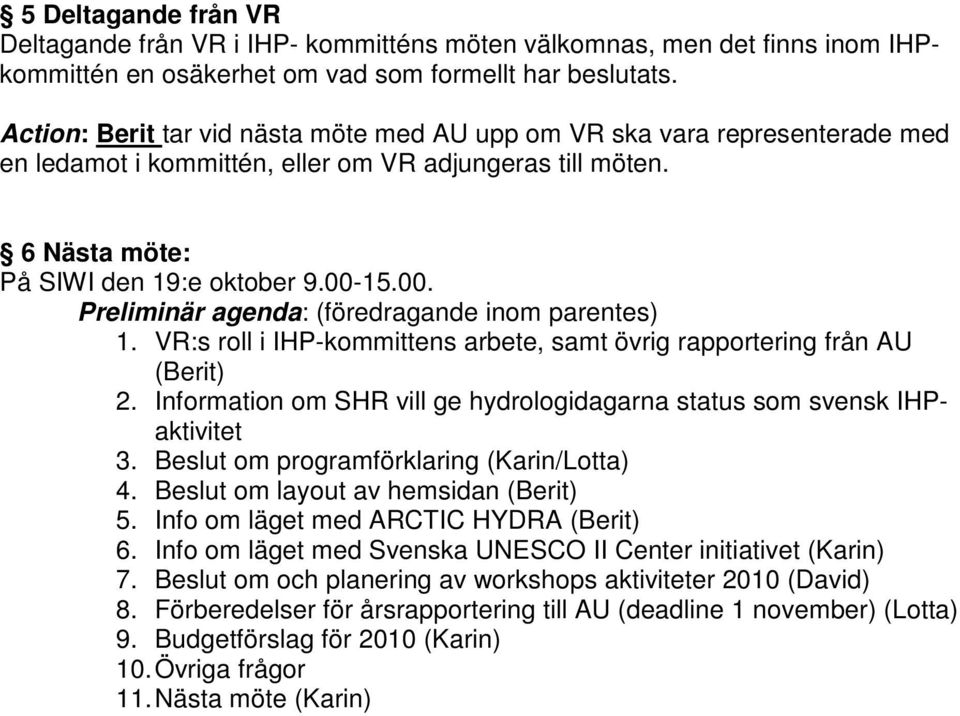 15.00. Preliminär agenda: (föredragande inom parentes) 1. VR:s roll i IHP-kommittens arbete, samt övrig rapportering från AU (Berit) 2.