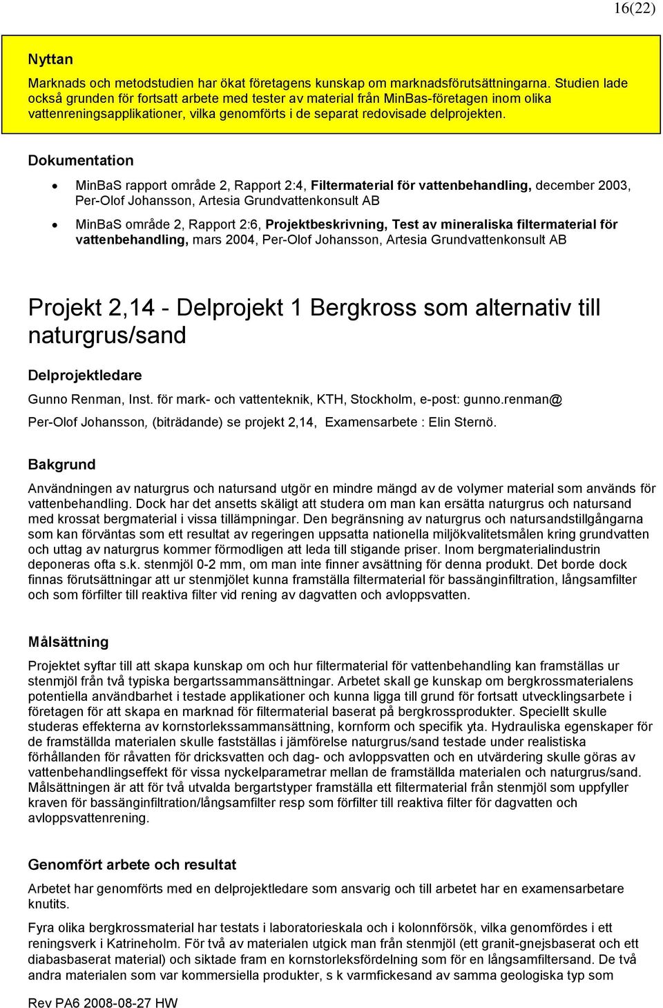 Dokumentation MinBaS rapport område 2, Rapport 2:4, Filtermaterial för vattenbehandling, december 2003, Per-Olof Johansson, Artesia Grundvattenkonsult AB MinBaS område 2, Rapport 2:6,