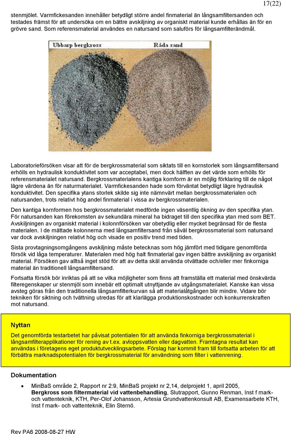grövre sand. Som referensmaterial användes en natursand som saluförs för långsamfilterändmål.