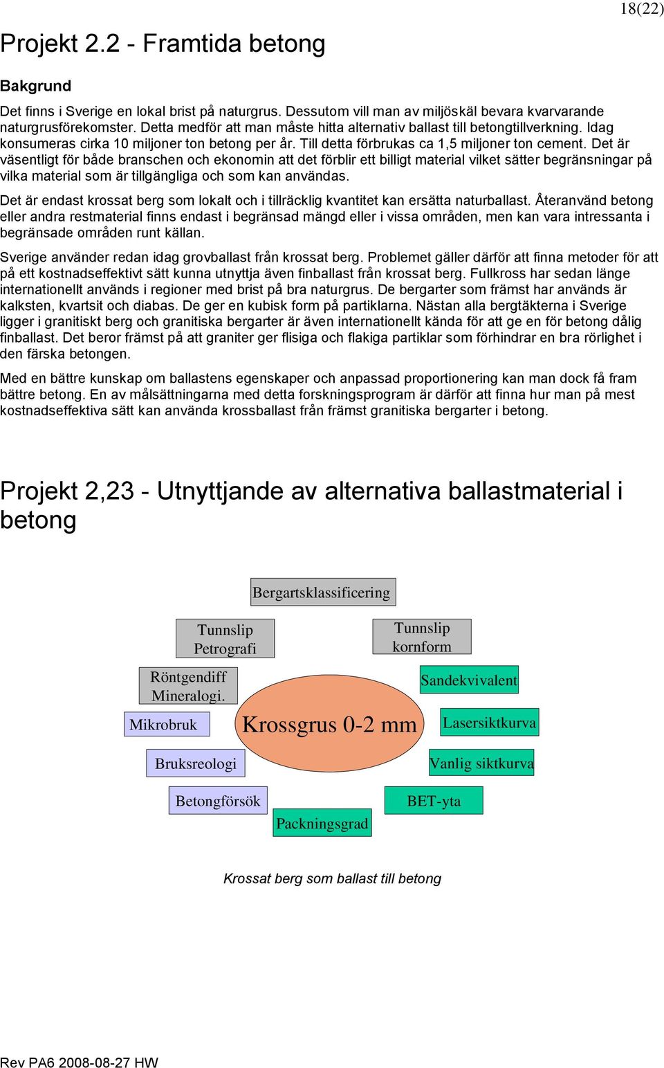 Det är väsentligt för både branschen och ekonomin att det förblir ett billigt material vilket sätter begränsningar på vilka material som är tillgängliga och som kan användas.