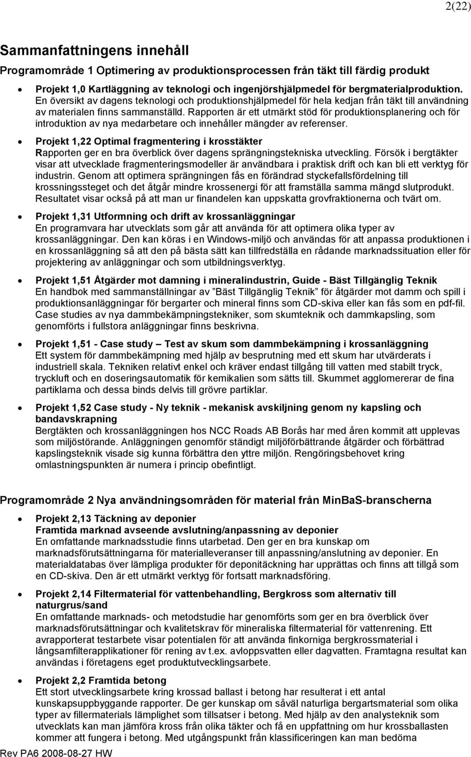 Rapporten är ett utmärkt stöd för produktionsplanering och för introduktion av nya medarbetare och innehåller mängder av referenser.