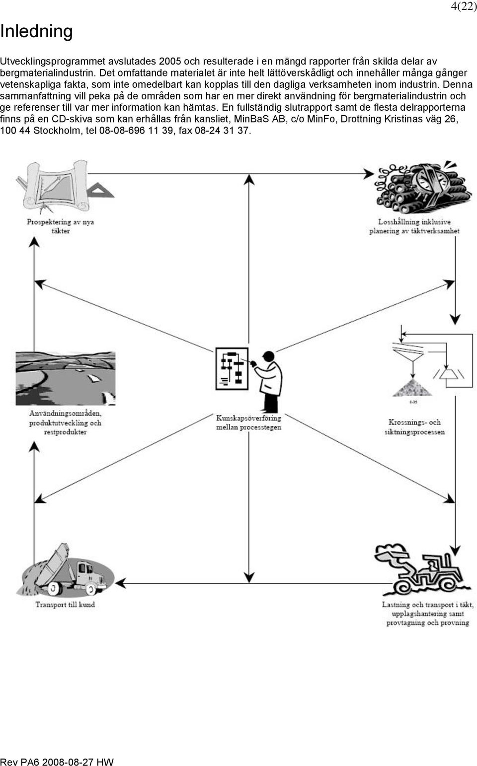 industrin. Denna sammanfattning vill peka på de områden som har en mer direkt användning för bergmaterialindustrin och ge referenser till var mer information kan hämtas.