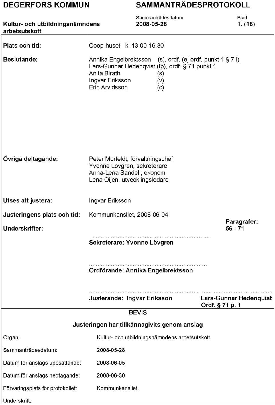 utvecklingsledare Utses att justera: Ingvar Eriksson Justeringens plats och tid: Kommunkansliet, 2008-06-04 Underskrifter:... Sekreterare: Yvonne Lövgren Paragrafer: 56-71.