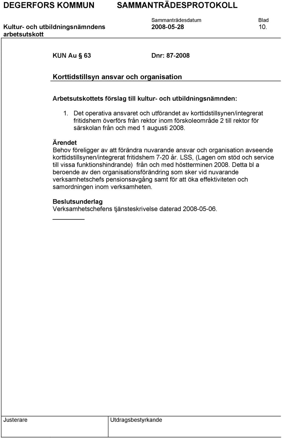 Ärendet Behov föreligger av att förändra nuvarande ansvar och organisation avseende korttidstillsynen/integrerat fritidshem 7-20 år.