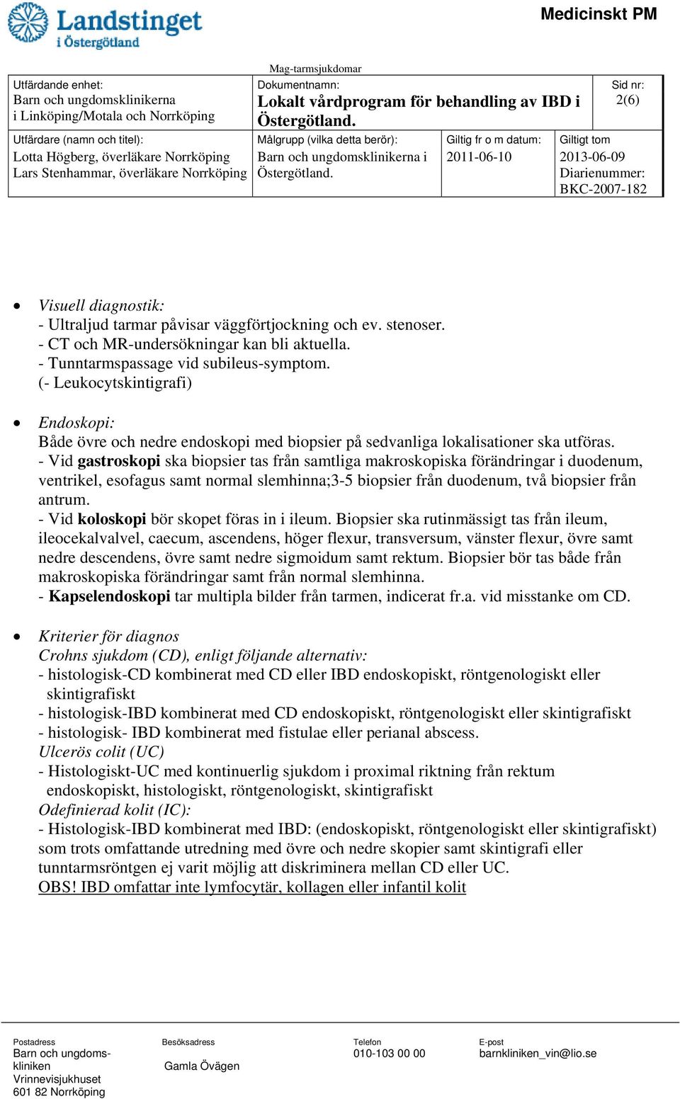 - Vid gastroskopi ska biopsier tas från samtliga makroskopiska förändringar i duodenum, ventrikel, esofagus samt normal slemhinna;3-5 biopsier från duodenum, två biopsier från antrum.