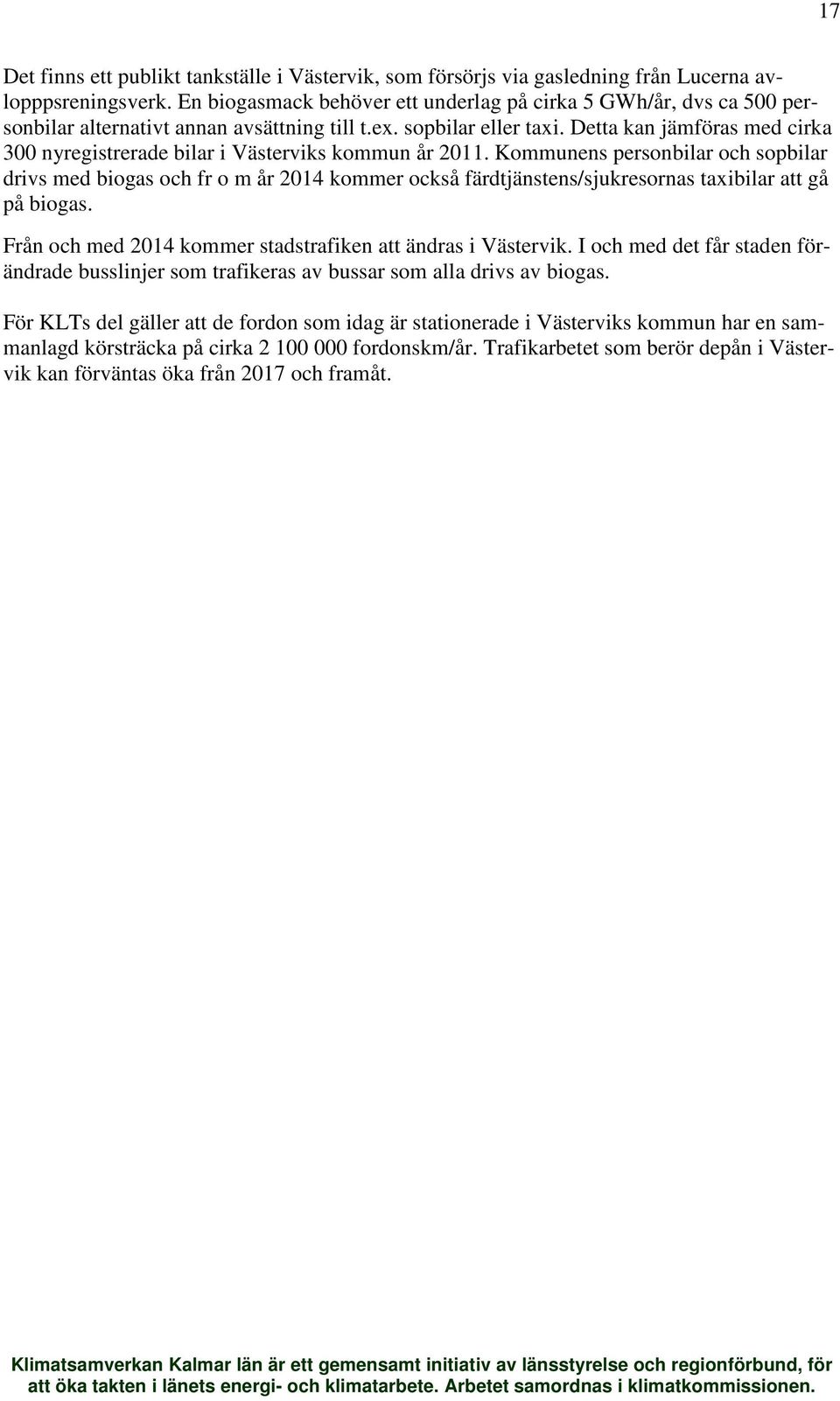 Detta kan jämföras med cirka 300 nyregistrerade bilar i Västerviks kommun år 2011.