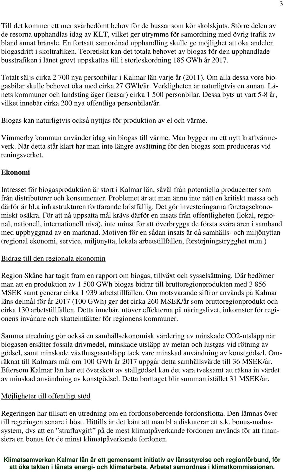 En fortsatt samordnad upphandling skulle ge möjlighet att öka andelen biogasdrift i skoltrafiken.