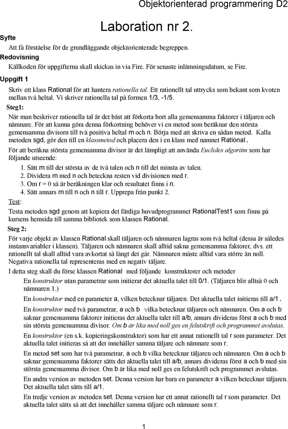 Vi skriver rationella tal på formen 1/3, -1/5. Steg1: När man beskriver rationella tal är det bäst att förkorta bort alla gemensamma faktorer i täljaren och nämnare.