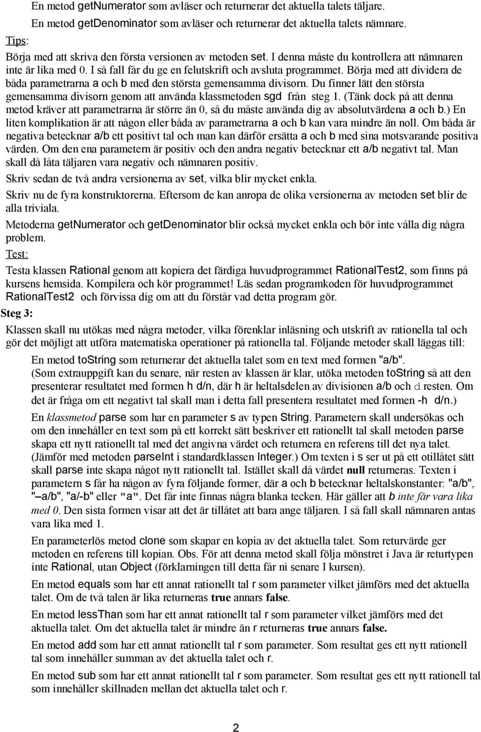 Börja med att dividera de båda parametrarna a och b med den största gemensamma divisorn. Du finner lätt den största gemensamma divisorn genom att använda klassmetoden sgd från steg 1.