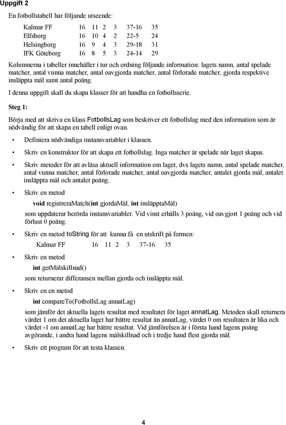 antal poäng. I denna uppgift skall du skapa klasser för att handha en fotbollsserie.