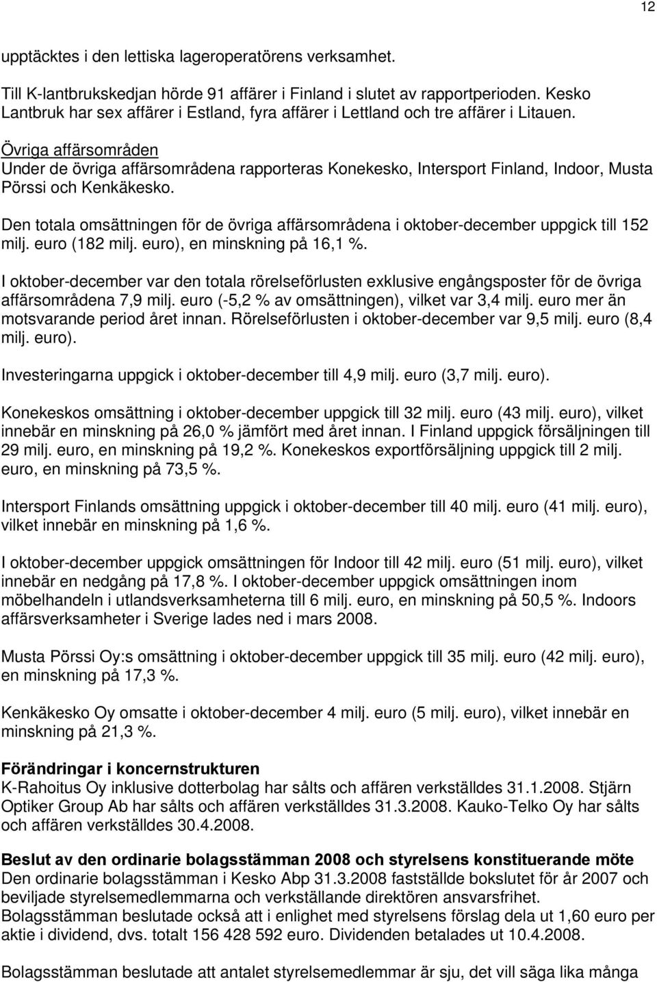Övriga affärsområden Under de övriga affärsområdena rapporteras Konekesko, Intersport Finland, Indoor, Musta Pörssi och Kenkäkesko.