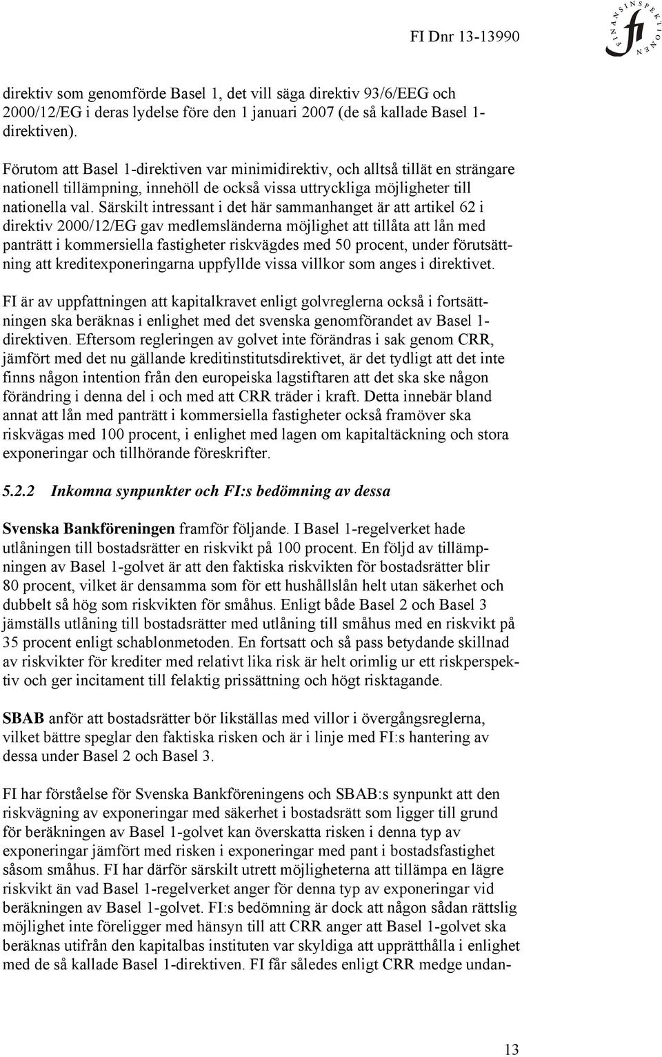 Särskilt intressant i det här sammanhanget är att artikel 62 i direktiv 2000/12/EG gav medlemsländerna möjlighet att tillåta att lån med panträtt i kommersiella fastigheter riskvägdes med 50 procent,