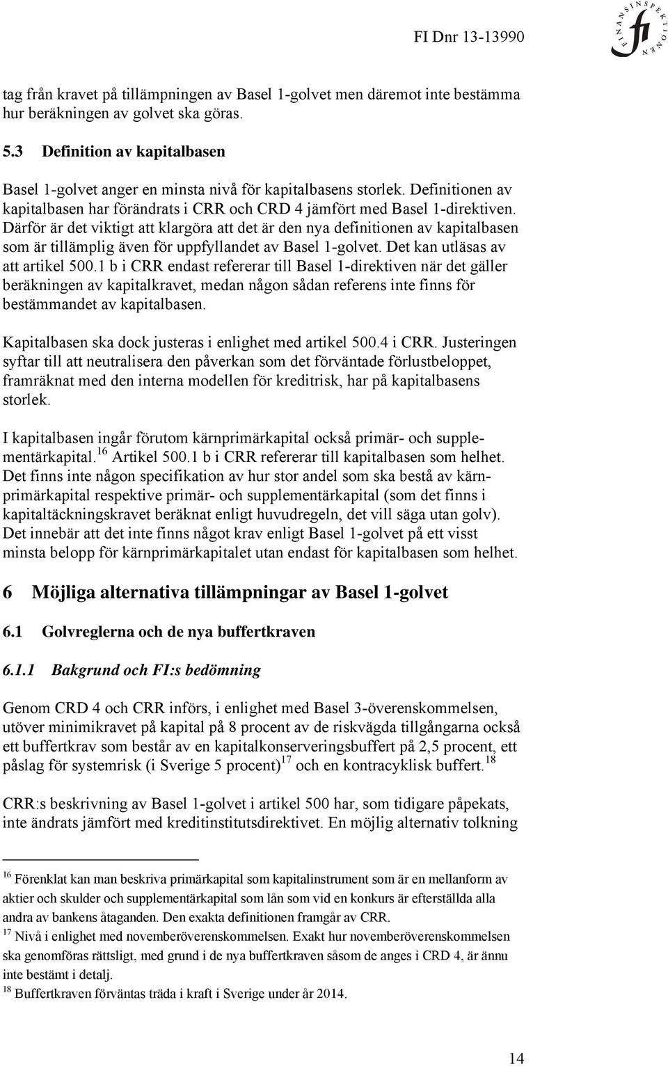 Därför är det viktigt att klargöra att det är den nya definitionen av kapitalbasen som är tillämplig även för uppfyllandet av Basel 1-golvet. Det kan utläsas av att artikel 500.