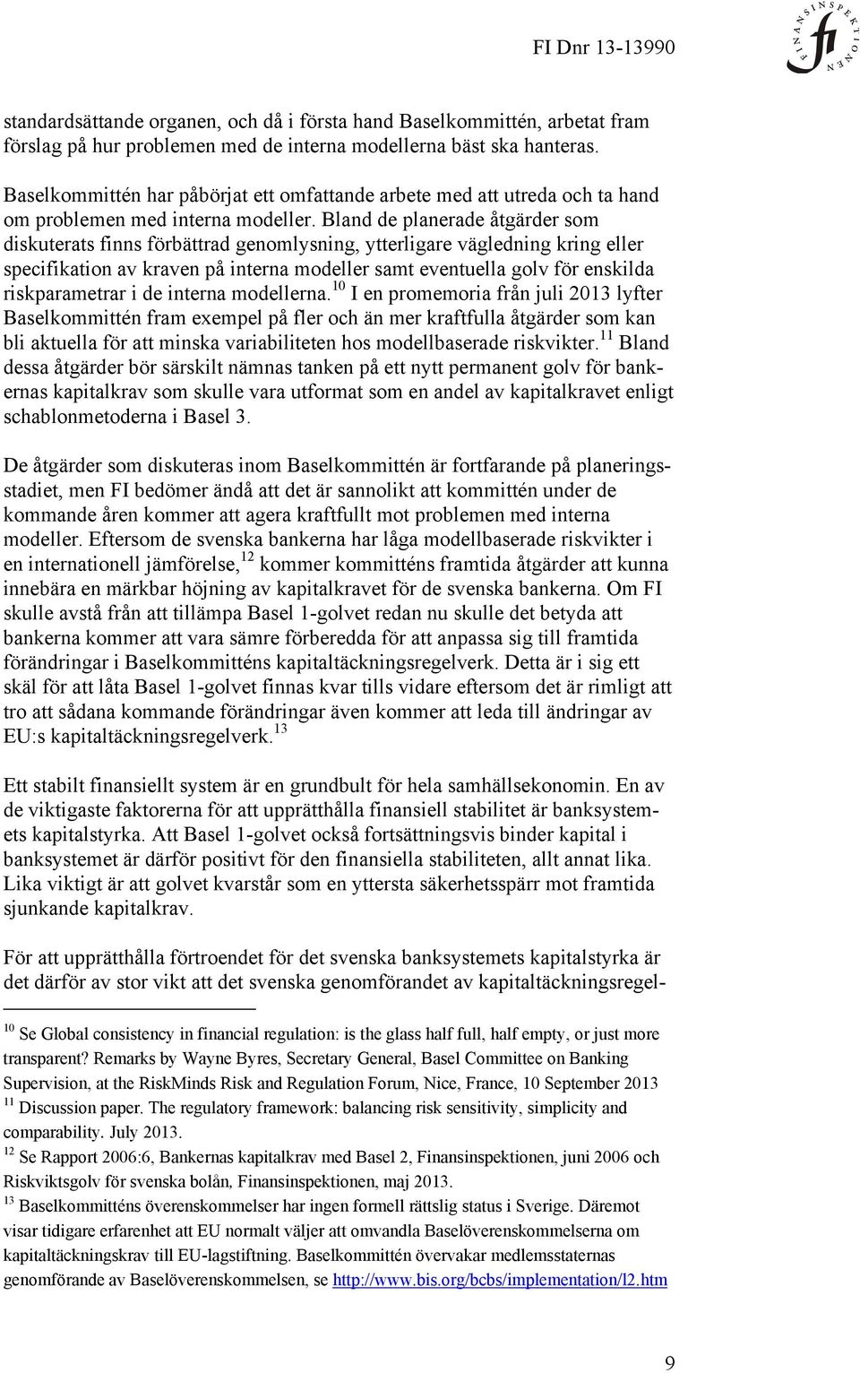 Bland de planerade åtgärder som diskuterats finns förbättrad genomlysning, ytterligare vägledning kring eller specifikation av kraven på interna modeller samt eventuella golv för enskilda