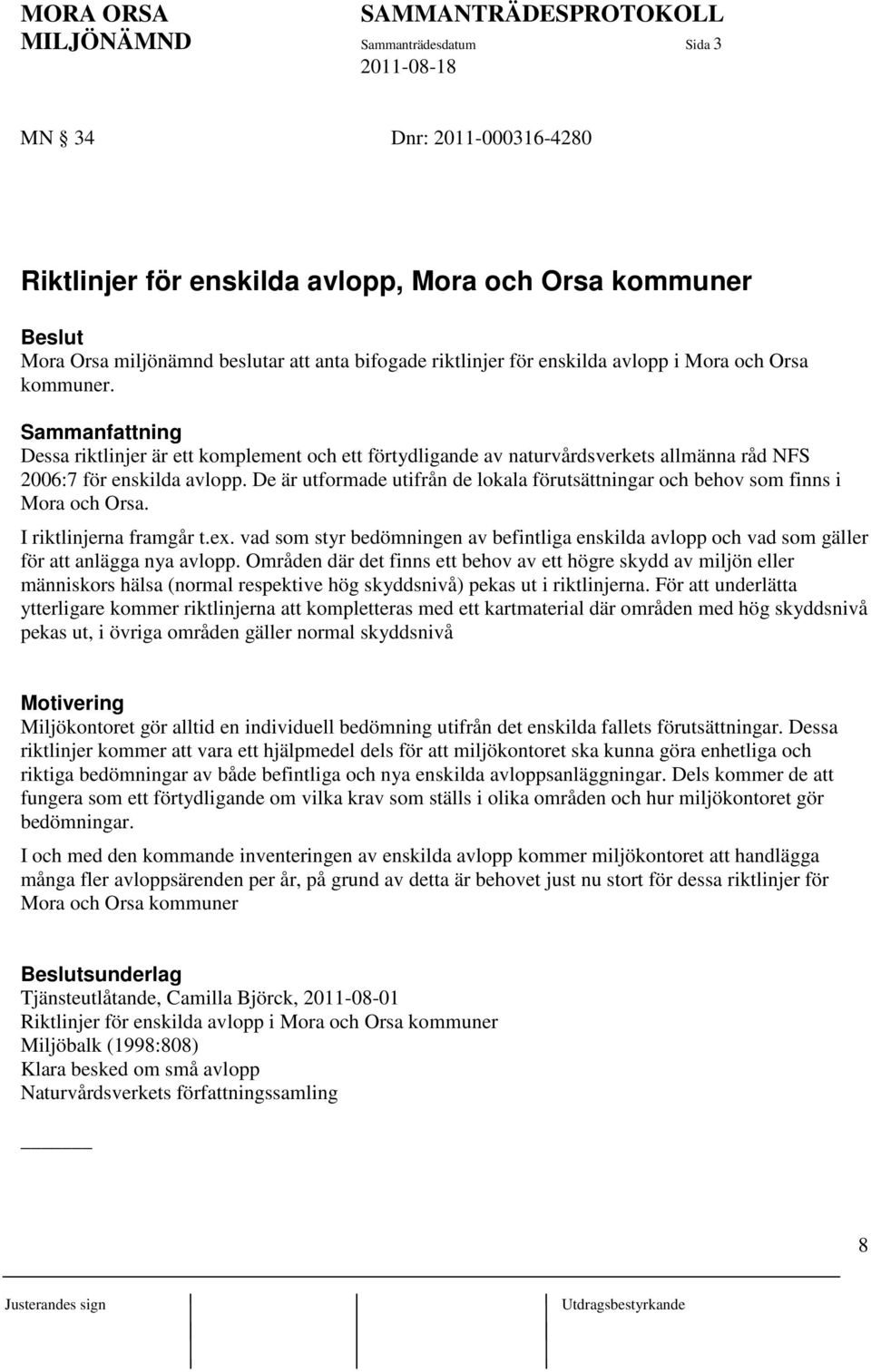 De är utformade utifrån de lokala förutsättningar och behov som finns i Mora och Orsa. I riktlinjerna framgår t.ex.