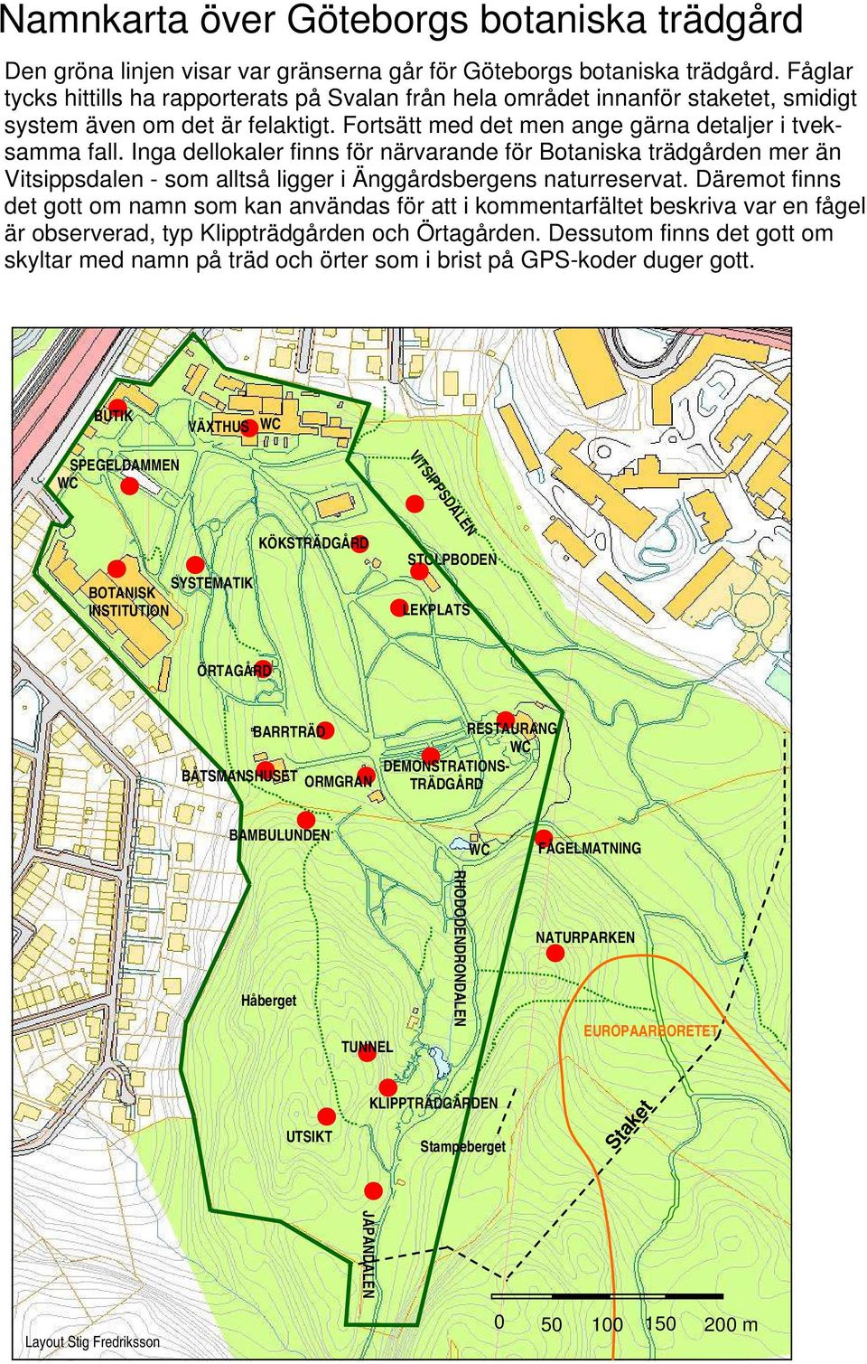 Inga dellokaler finns för närvarande för Botaniska trädgården mer än Vitsippsdalen - som alltså ligger i Änggårdsbergens naturreservat.