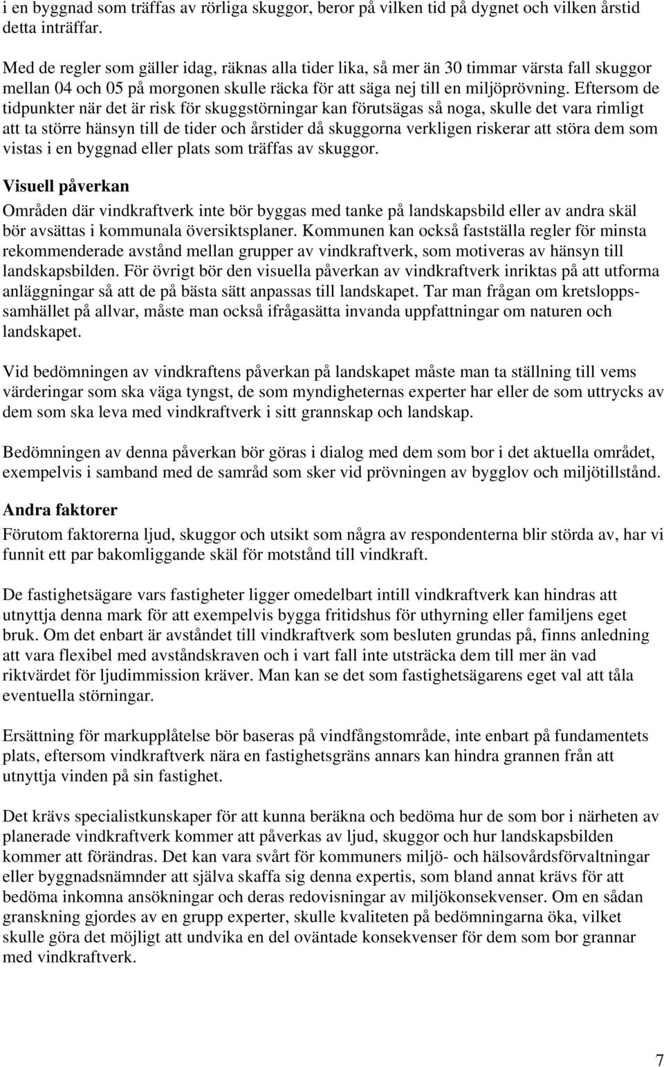 Eftersom de tidpunkter när det är risk för skuggstörningar kan förutsägas så noga, skulle det vara rimligt att ta större hänsyn till de tider och årstider då skuggorna verkligen riskerar att störa